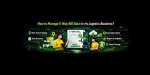 How to manage e-way bill data for my logistics business